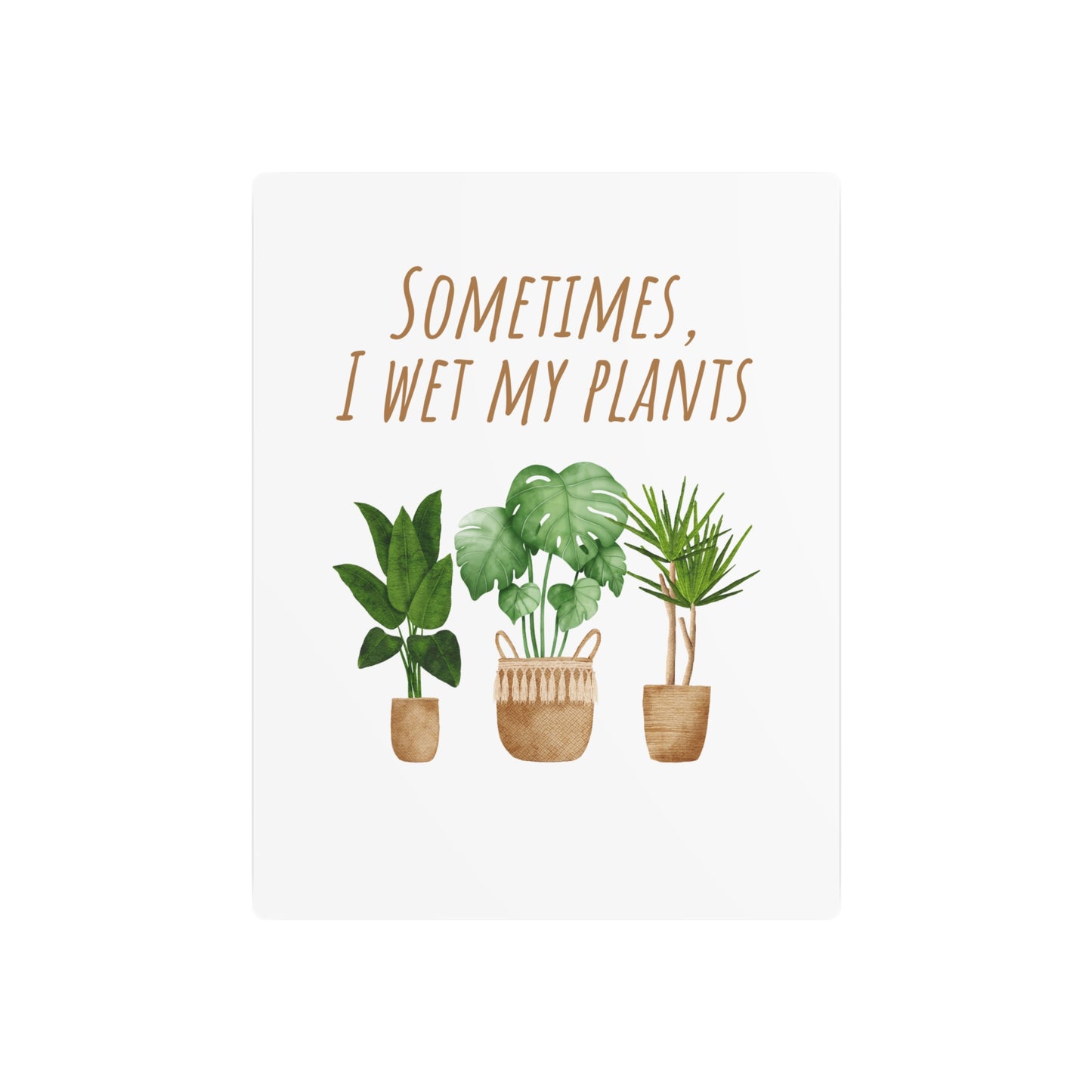 "Sometimes I Wet My Plants" Metal Art Sign