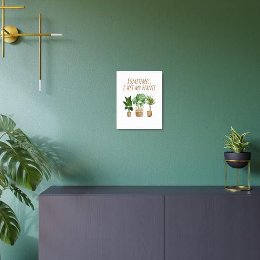 "Sometimes I Wet My Plants" Metal Art Sign